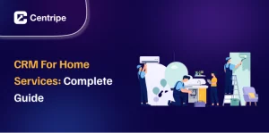 CRM for Home Services: Complete Guide to Features, Benefits, and Choosing the Right Software